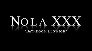 Nola XXX - Bathroom Blowjob (@WangWorldHD)